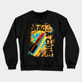 Drag Is Not A Crime Crewneck Sweatshirt